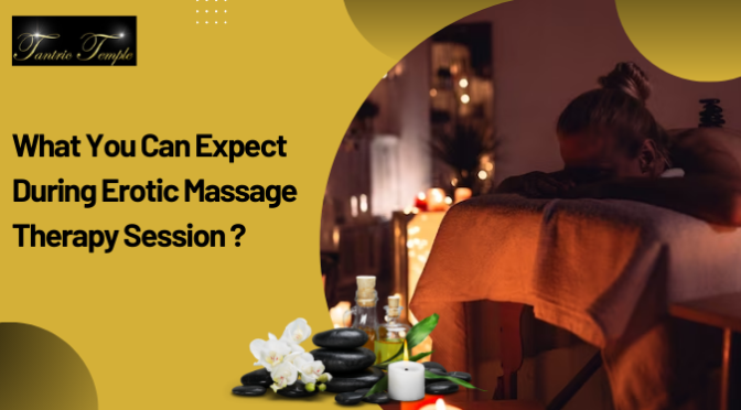 What You Can Expect During Erotic Massage Therapy Session?